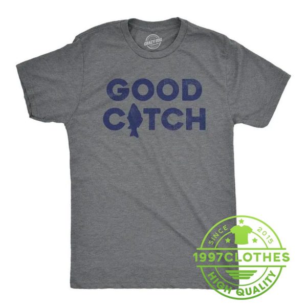 Good Catch Fishing Shirt, Funny Fishing Shirt, Fishing Shirt