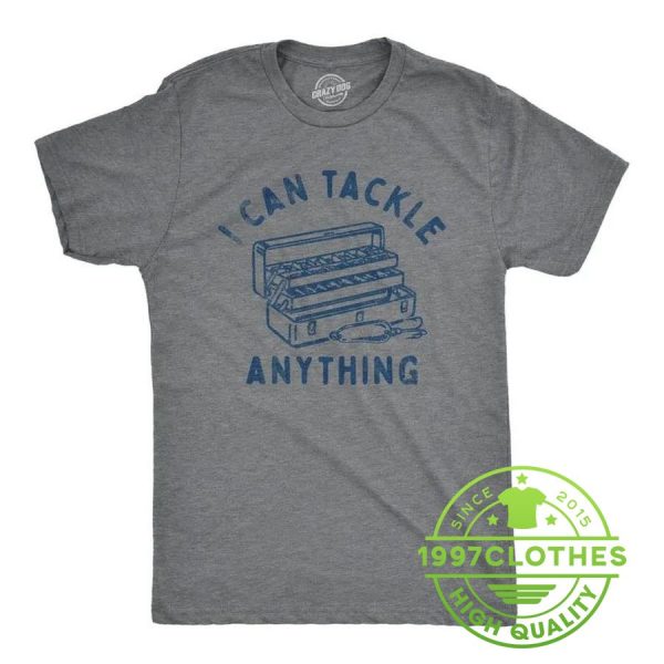 I Can Tackle Anything Fishing Shirt, Funny Fishing Shirt, Fishing Shirt