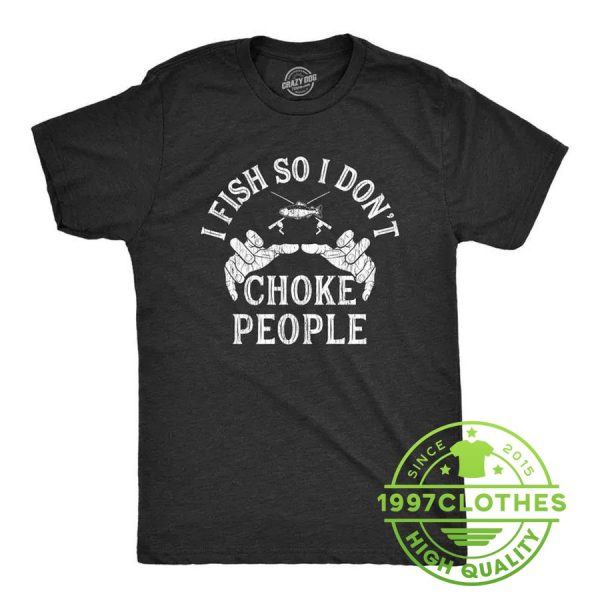 I Fish So I Don’t Choke People Shirt, Funny Fishing Shirt, Fishing Shirt