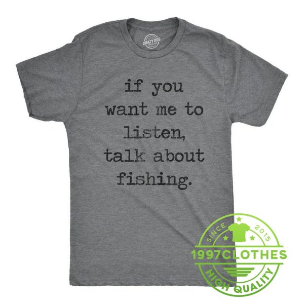 If You Want Me To Listen Shirt, Funny Fishing Shirt, Fishing Shirt