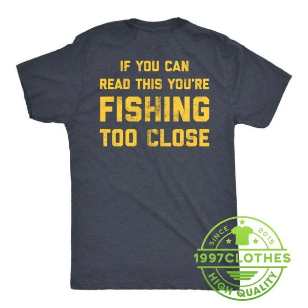 Present For Fisherman, Read This, Fishing Too Close, Funny Shirt, Funny Fishing Shirt, Fishing Shirt