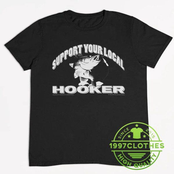 Support Your Local Hooker – Funny Fishing Shirts, Fishing Shirt