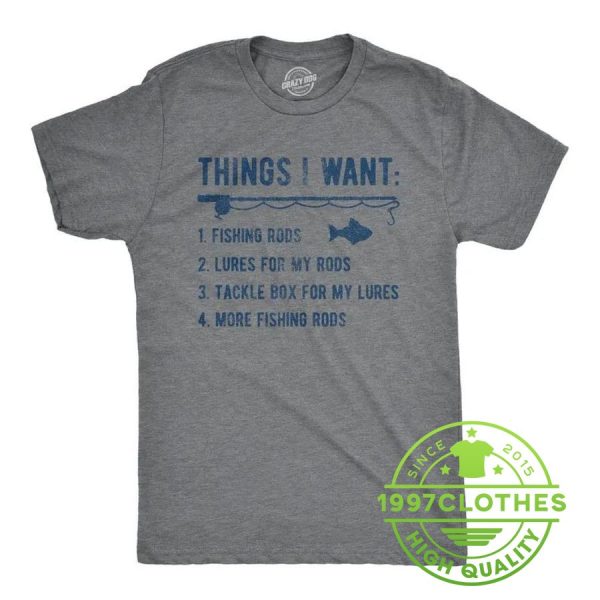 Things I Want Fishing Shirt, Funny Fishing Shirt, Fishing Shirt