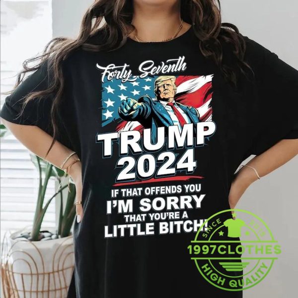 Trump 2024 If That Offends You I’m Sorry That You’re A Little Bitch Shirt, Trump 2024 Shirt