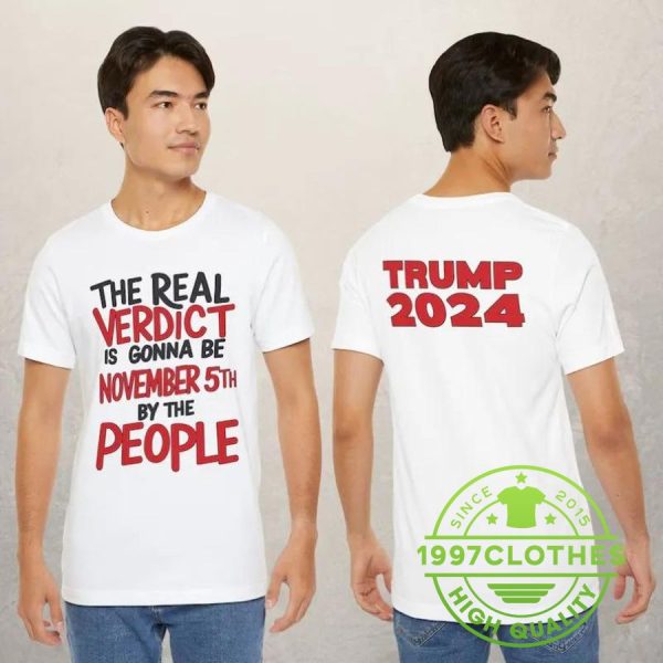 Trump The Real Verdict Is Gonna Be The November 5th By The People 2024 Shirt, Trump 2024 Shirt